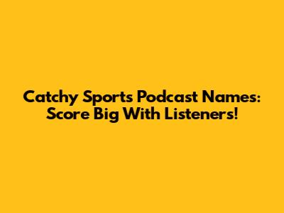 Catchy Sports Podcast Names: Score Big With Listeners!
