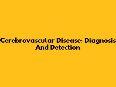 Cerebrovascular Disease: Diagnosis And Detection