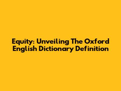Equity: Unveiling The Oxford English Dictionary Definition
