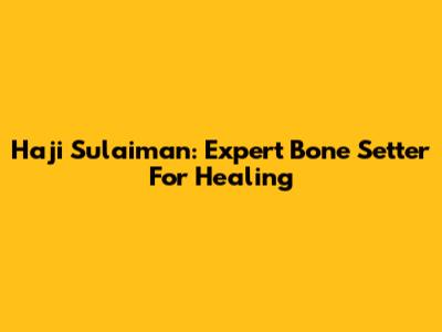 Haji Sulaiman: Expert Bone Setter For Healing