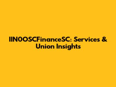 IIN0OSCFinanceSC: Services & Union Insights