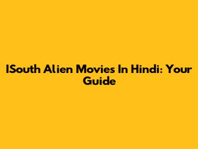 ISouth Alien Movies In Hindi: Your Guide