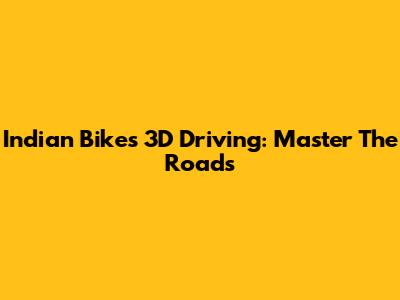 Indian Bikes 3D Driving: Master The Roads