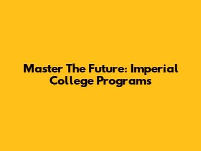 Master The Future: Imperial College Programs