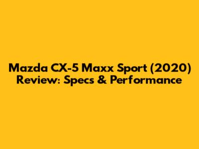 Mazda CX-5 Maxx Sport (2020) Review: Specs & Performance