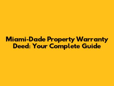 Miami-Dade Property Warranty Deed: Your Complete Guide