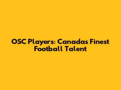 OSC Players: Canada's Finest Football Talent