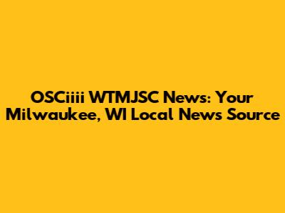 OSCiiii WTMJSC News: Your Milwaukee, WI Local News Source