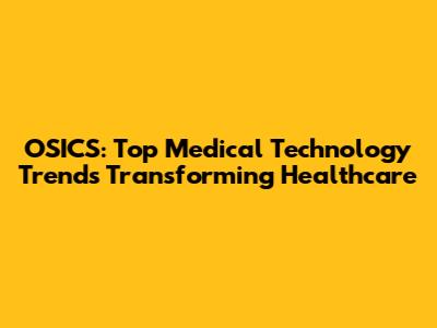 OSICS: Top Medical Technology Trends Transforming Healthcare