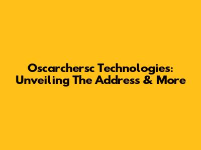 Oscarchersc Technologies: Unveiling The Address & More